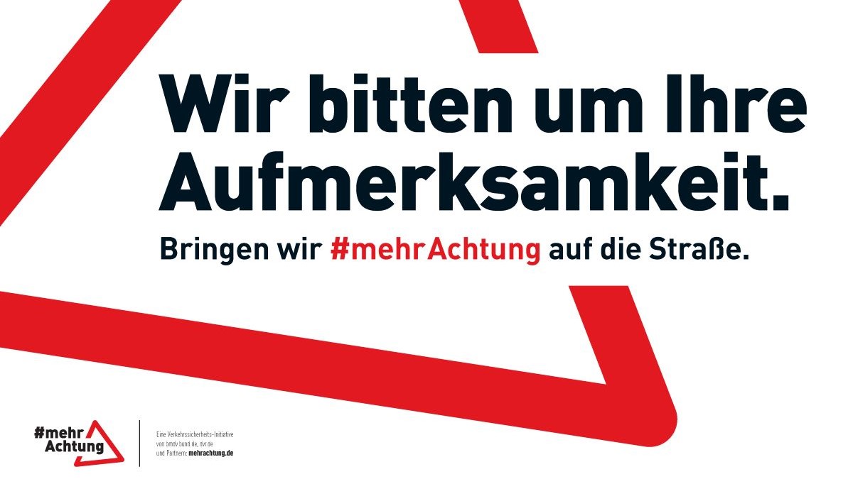 Verkehrssicherheits-Initiative #mehrAchtung: Wir bitten um Ihre Aufmerksamkeit. Bringen wir #mehrAchtung auf die Straße. Verkehrssicherheits-Initiative #mehrAchtung: Wir bitten um Ihre Aufmerksamkeit. Bringen wir #mehrAchtung auf die Straße.